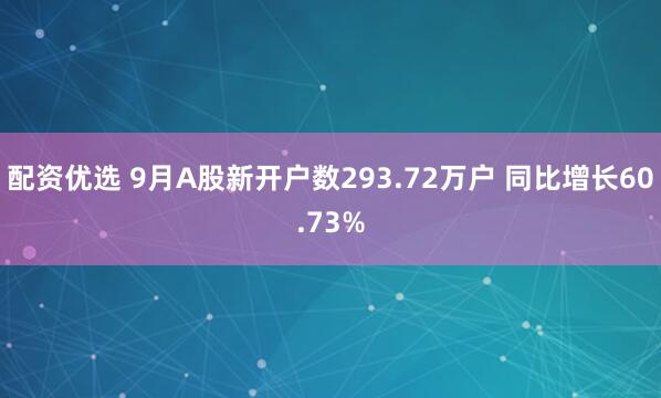 配资优选 9月A股新开户数293.72万户 同比增长60.73%