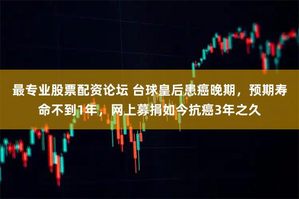 最专业股票配资论坛 台球皇后患癌晚期，预期寿命不到1年，网上募捐如今抗癌3年之久